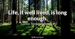 Lucius Annaeus Seneca - Life, if well lived, is long...